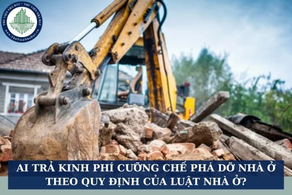 Ai trả kinh phí cưỡng chế phá dỡ nhà ở theo quy định của Luật Nhà ở?
