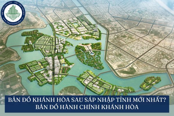 Bản đồ Khánh Hòa sau sáp nhập tỉnh mới nhất? Bản đồ hành chính Khánh Hòa