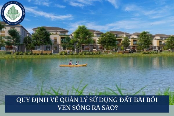 Quy định về quản lý sử dụng đất bãi bồi ven sông ra sao?