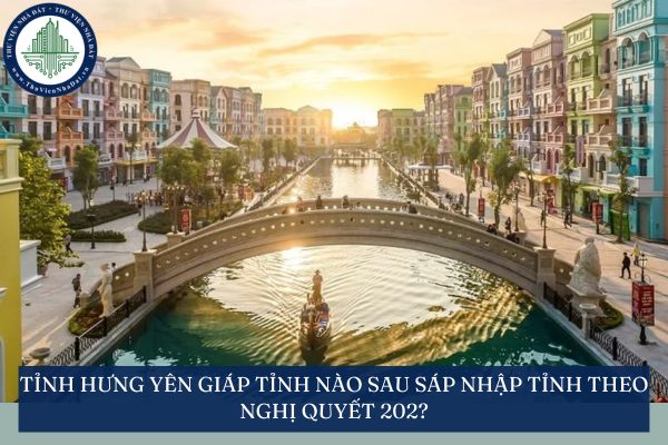 Tỉnh Hưng Yên giáp tỉnh nào sau sáp nhập tỉnh theo Nghị quyết 202?