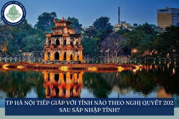 TP Hà Nội tiếp giáp với tỉnh nào theo Nghị quyết 202 sau sáp nhập tỉnh?
