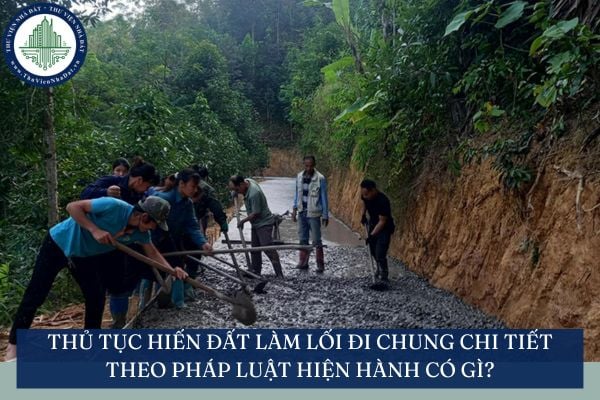 Thủ tục hiến đất làm lối đi chung chi tiết theo pháp luật hiện hành có gì?