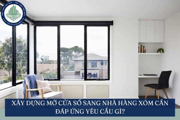 Xây dựng mở cửa sổ sang nhà hàng xóm cần đáp ứng yêu cầu gì?