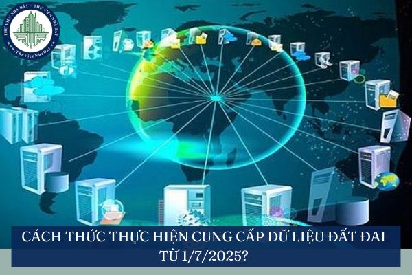 Cách thức thực hiện cung cấp dữ liệu đất đai từ 1/7/2025?