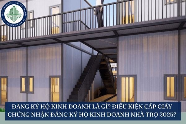 Đăng ký hộ kinh doanh là gì? Điều kiện cấp Giấy chứng nhận đăng ký hộ kinh doanh nhà trọ 2025?