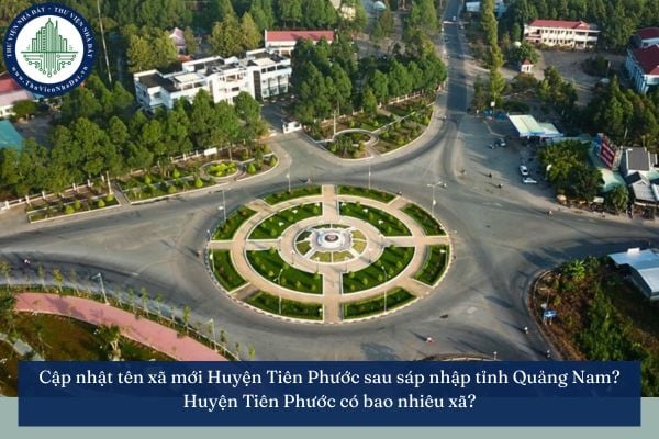 Cập nhật tên xã mới Huyện Tiên Phước sau sáp nhập tỉnh Quảng Nam mới nhất? Huyện Tiên Phước có bao nhiêu xã?