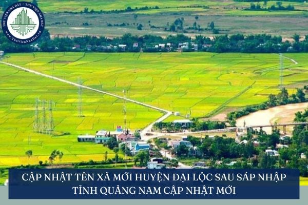 Cập nhật tên xã mới Huyện Đại Lộc sau sáp nhập tỉnh Quảng Nam cập nhật mới