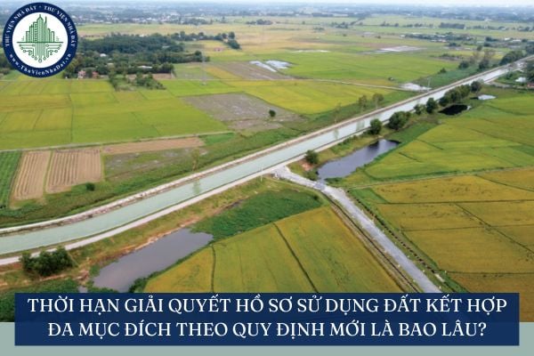 Thời hạn giải quyết hồ sơ sử dụng đất kết hợp đa mục đích theo quy định mới là bao lâu?