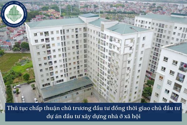 Thủ tục chấp thuận chủ trương đầu tư đồng thời giao chủ đầu tư dự án đầu tư xây dựng nhà ở xã hội