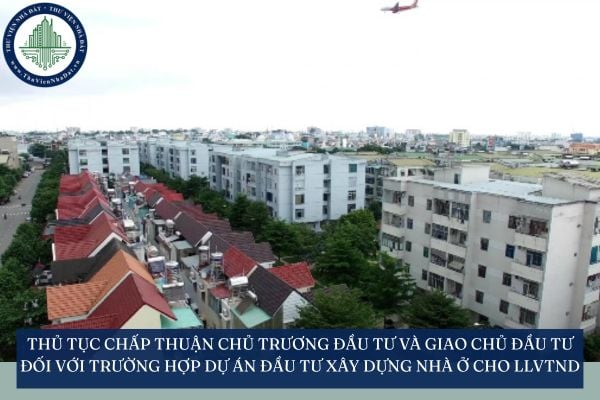 Thủ tục chấp thuận chủ trương đầu tư và giao chủ đầu tư đối với trường hợp dự án đầu tư xây dựng nhà ở cho LLVTND
