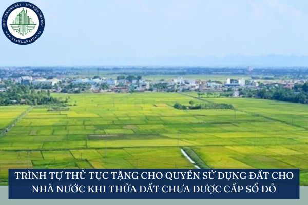 Trình tự thủ tục tặng cho quyền sử dụng đất cho Nhà nước khi thửa đất chưa được cấp sổ đỏ