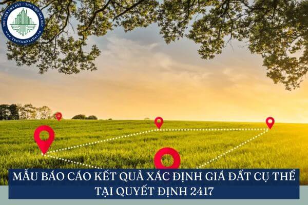 Mẫu Báo cáo kết quả xác định giá đất cụ thể tại Quyết định 2417