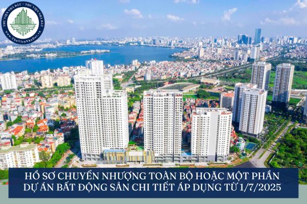 Hồ sơ chuyển nhượng toàn bộ hoặc một phần dự án bất động sản chi tiết áp dụng từ 1/7/2025