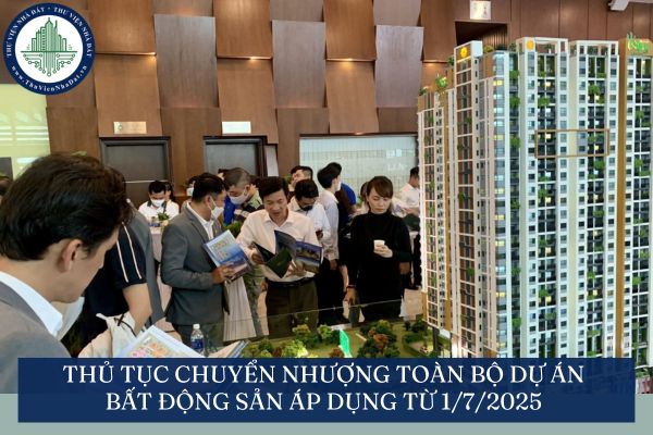 Thủ tục chuyển nhượng toàn bộ dự án bất động sản áp dụng từ 1/7/2025