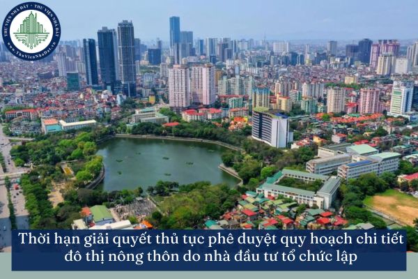 Thời hạn giải quyết thủ tục phê duyệt quy hoạch chi tiết đô thị nông thôn do nhà đầu tư tổ chức lập