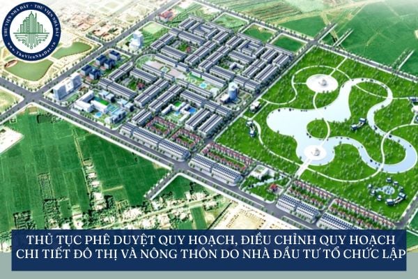 Thủ tục phê duyệt quy hoạch, điều chỉnh quy hoạch chi tiết đô thị và nông thôn do Nhà đầu tư tổ chức lập