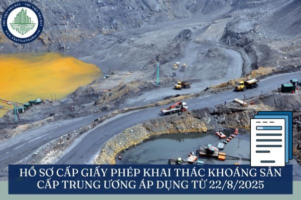 Hồ sơ cấp giấy phép khai thác khoáng sản cấp trung ương áp dụng từ 22/8/2025