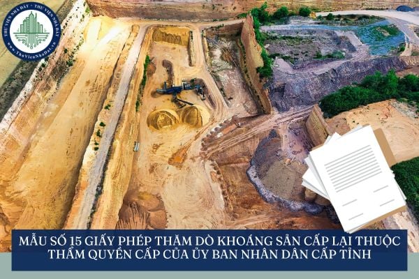 Mẫu số 15 Giấy phép thăm dò khoáng sản cấp lại thuộc thẩm quyền cấp của Ủy ban nhân dân cấp tỉnh