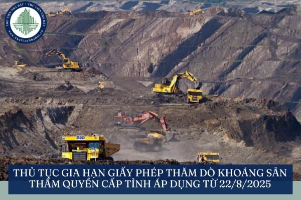 Thủ tục gia hạn giấy phép thăm dò khoáng sản thẩm quyền cấp tỉnh áp dụng từ 22/8/2025