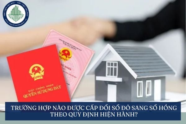 Trường hợp nào được cấp đổi Sổ đỏ sang Sổ hồng theo quy định hiện hành?