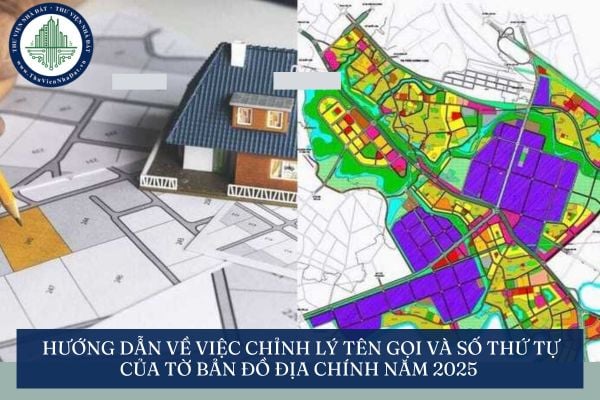 Hướng dẫn về việc chỉnh lý tên gọi và số thứ tự của tờ bản đồ địa chính năm 2025