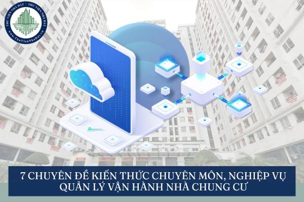 Đề cương bài giảng 7 chuyên đề kiến thức chuyên môn, nghiệp vụ quản lý vận hành nhà chung cư