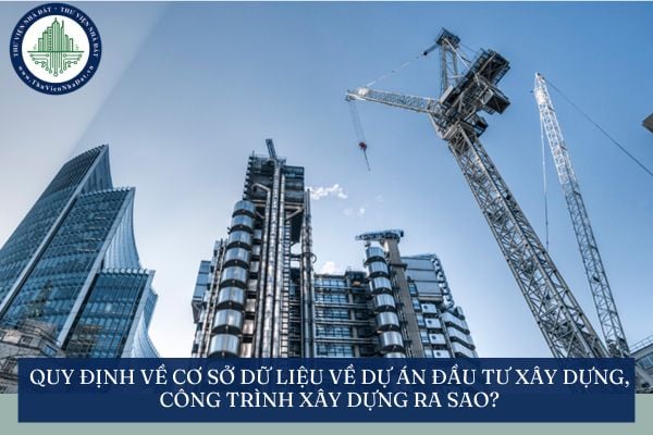 Quy định về cơ sở dữ liệu về dự án đầu tư xây dựng, công trình xây dựng ra sao?