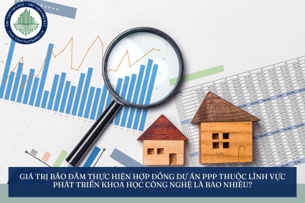 Giá trị bảo đảm thực hiện hợp đồng dự án PPP thuộc lĩnh vực phát triển khoa học công nghệ là bao nhiêu?