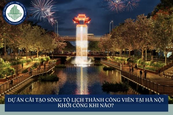 Dự án cải tạo sông tô lịch thành công viên tại Hà Nội khởi công khi nào?