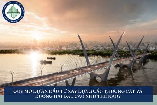 Quy mô Dự án đầu tư xây dựng cầu Thượng Cát và đường hai đầu cầu như thế nào?