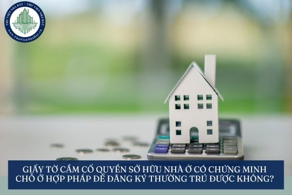 Giấy tờ cầm cố quyền sở hữu nhà ở có chứng minh chỗ ở hợp pháp để đăng ký thường trú được không?