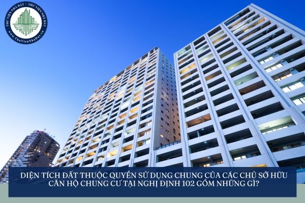 Diện tích đất thuộc quyền sử dụng chung của các chủ sở hữu căn hộ chung cư tại Nghị định 102 gồm những gì?