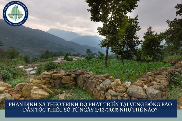 Phân định xã theo trình độ phát triển tại vùng đồng bào dân tộc thiểu số từ ngày 1/12/2025 như thế nào?