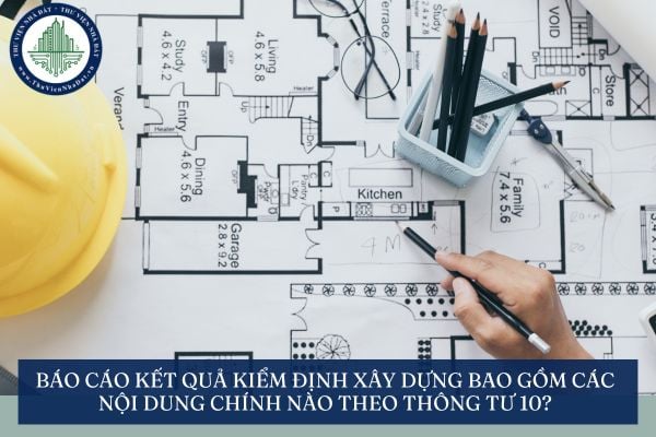 Báo cáo kết quả kiểm định xây dựng bao gồm các nội dung chính nào theo Thông tư 10?