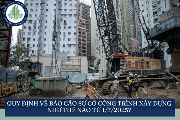 Quy định về báo cáo sự cố công trình xây dựng như thế nào từ 1/7/2025?