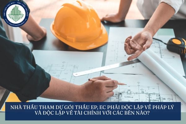 Nhà thầu tham dự gói thầu EP, EC phải độc lập về pháp lý và độc lập về tài chính với các bên nào?