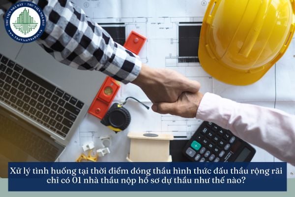 Xử lý tình huống tại thời điểm đóng thầu hình thức đấu thầu rộng rãi chỉ có 01 nhà thầu nộp hồ sơ dự thầu như thế nào?
