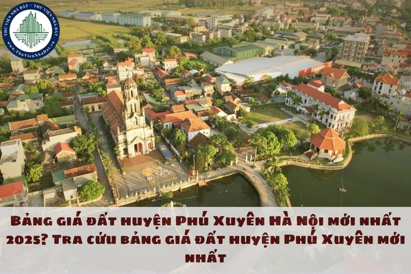 Bảng giá đất huyện Phú Xuyên Hà Nội mới nhất 2025? Tra cứu bảng giá đất huyện Phú Xuyên mới nhất