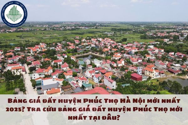 Bảng giá đất huyện Phúc Thọ Hà Nội mới nhất 2025? Tra cứu bảng giá đất huyện Phúc Thọ mới nhất tại đâu?