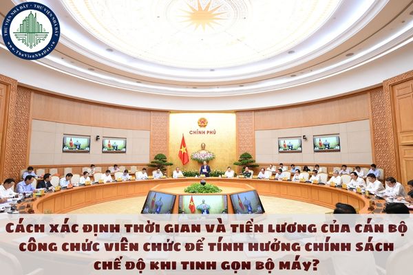 Cách xác định thời gian và tiền lương của cán bộ công chức viên chức để tính hưởng chính sách chế độ khi tinh gọn bộ máy?