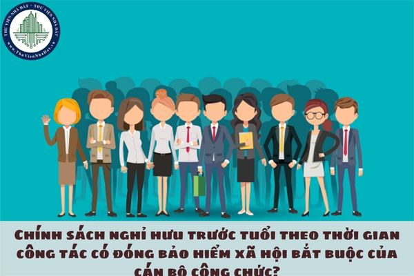 Chính sách nghỉ hưu trước tuổi theo thời gian công tác có đóng bảo hiểm xã hội bắt buộc của cán bộ công chức?