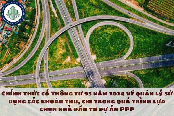 Chính thức có Thông tư 95 năm 2024 về quản lý sử dụng các khoản thu, chi trong quá trình lựa chọn nhà đầu tư dự án PPP