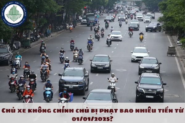 Chủ xe không chính chủ bị phạt bao nhiêu tiền từ 01/01/2025?