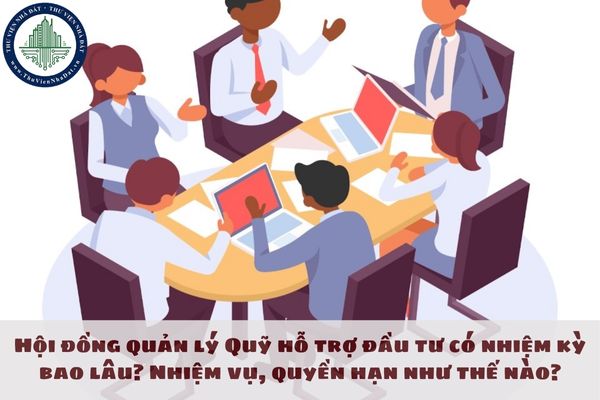 Hội đồng quản lý Quỹ hỗ trợ đầu tư có nhiệm kỳ bao lâu? Nhiệm vụ, quyền hạn như thế nào?