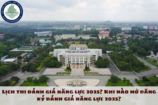 Lịch thi đánh giá năng lực 2025? Khi nào mở đăng ký đánh giá năng lực 2025?