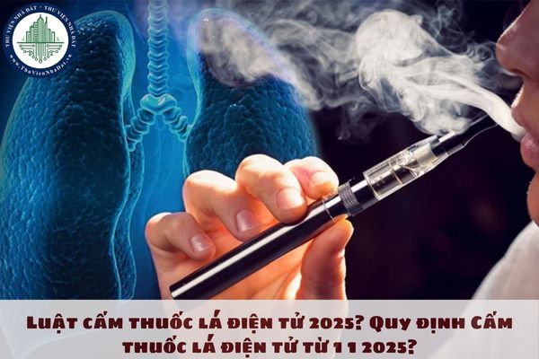 Luật cấm thuốc lá điện tử 2025? Quy định Cấm thuốc lá điện tử từ 1 1 2025?