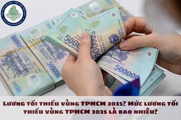 Lương tối thiểu vùng TPHCM 2025? Mức lương tối thiểu vùng 2025 là bao nhiêu?