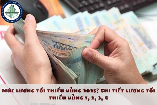 Mức lương tối thiểu vùng 2025? Chi tiết lương tối thiểu vùng 1, 2, 3, 4