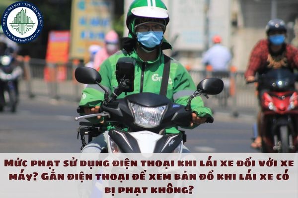 Mức phạt sử dụng điện thoại khi lái xe đối với xe máy? Gắn điện thoại để xem bản đồ khi lái xe có bị phạt không?