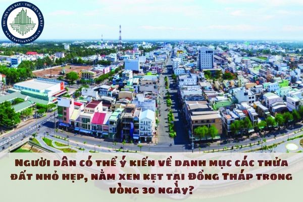 Người dân có thể ý kiến về danh mục các thửa đất nhỏ hẹp, nằm xen kẹt tại Đồng Tháp trong vòng 30 ngày?